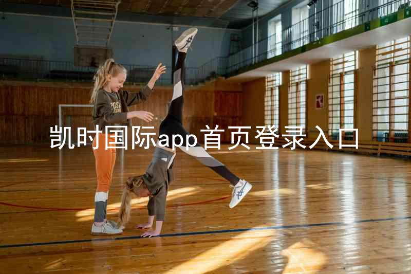 凯时国际app首页登录入口